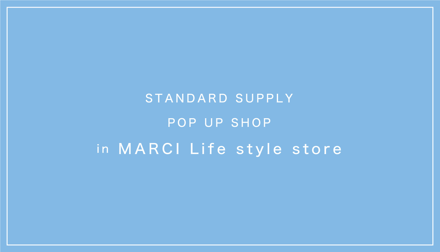 【POP UP SHOP】MARCI Life style store  STANDARD SUPPLY POP UPイベント開催 / 4月30日- 5月23日