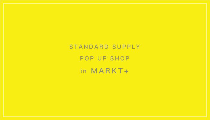 【POP UP SHOP】MARKT+  STANDARD SUPPLY POP UPイベント開催 / 4月28日- 5月15日